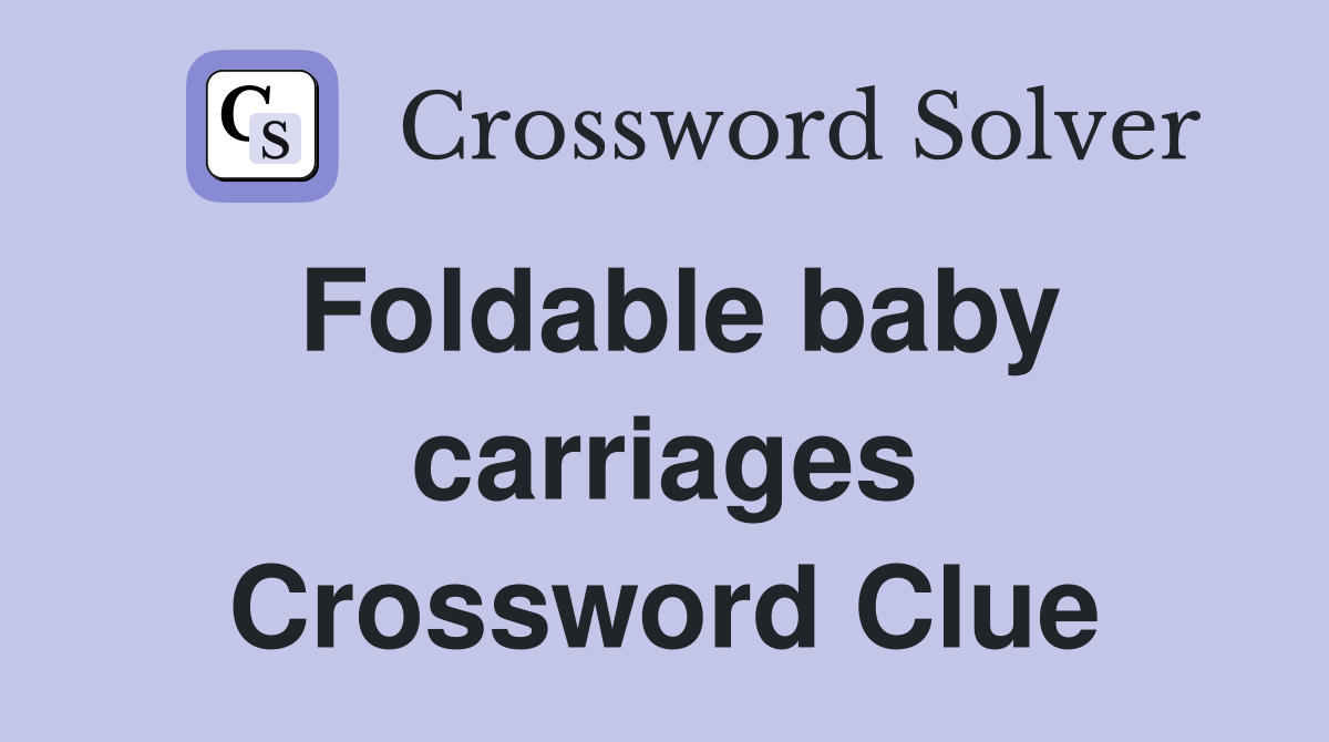 Foldable baby carriages Crossword Clue