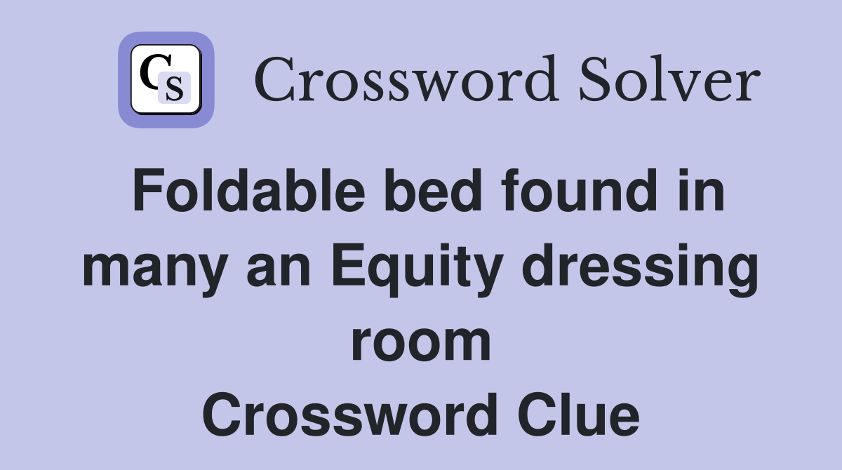 Foldable bed found in many an Equity dressing room Crossword Clue