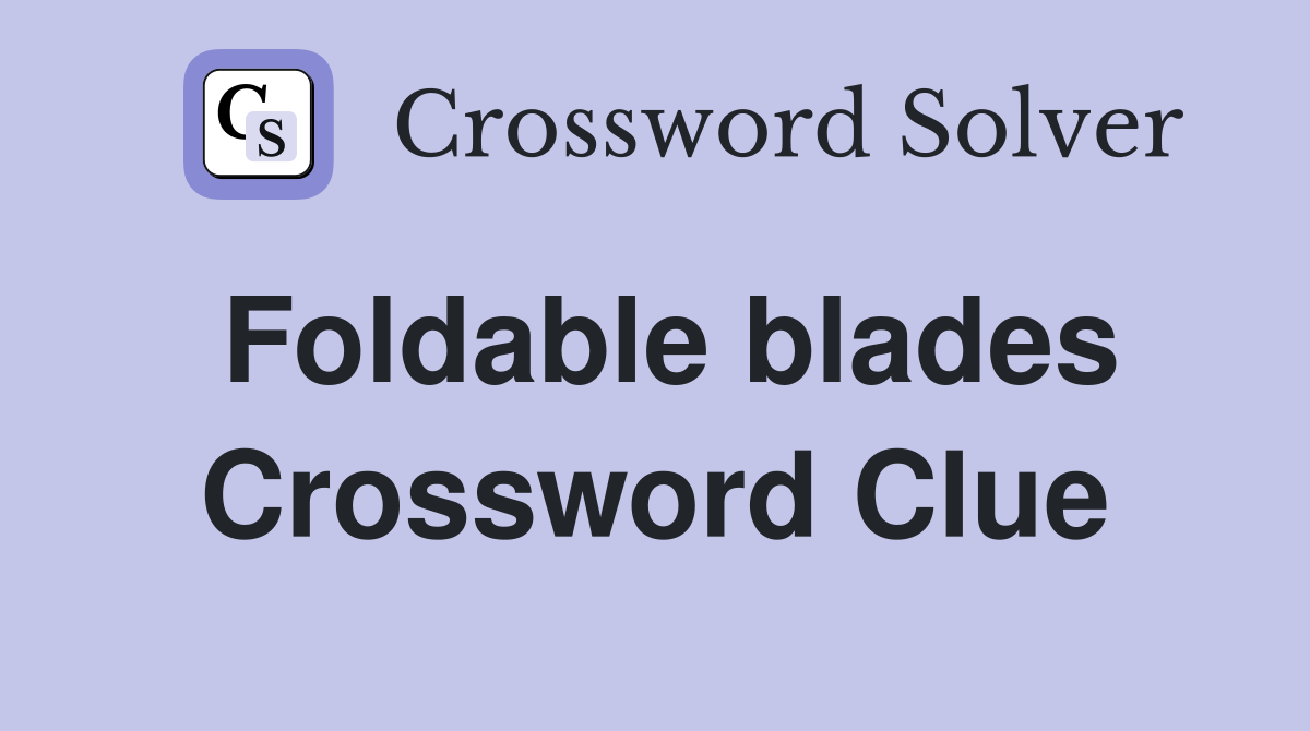 Foldable blades Crossword Clue