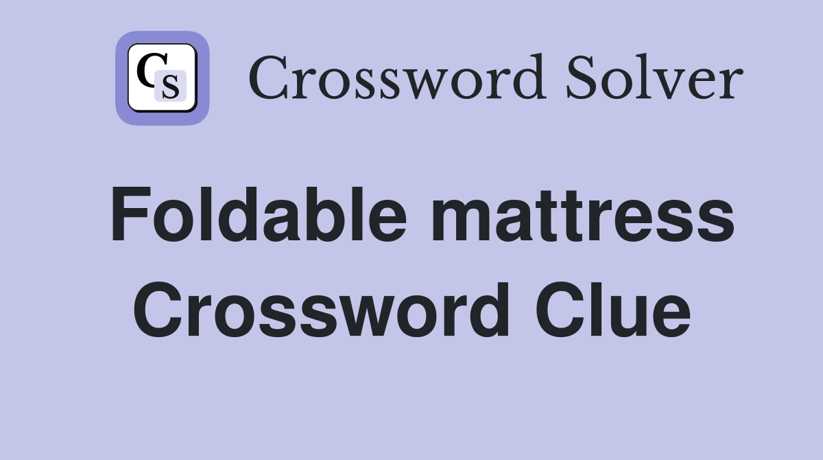 Foldable mattress Crossword Clue