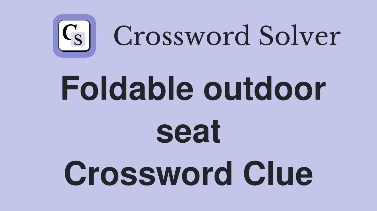 Foldable outdoor seat Crossword Clue