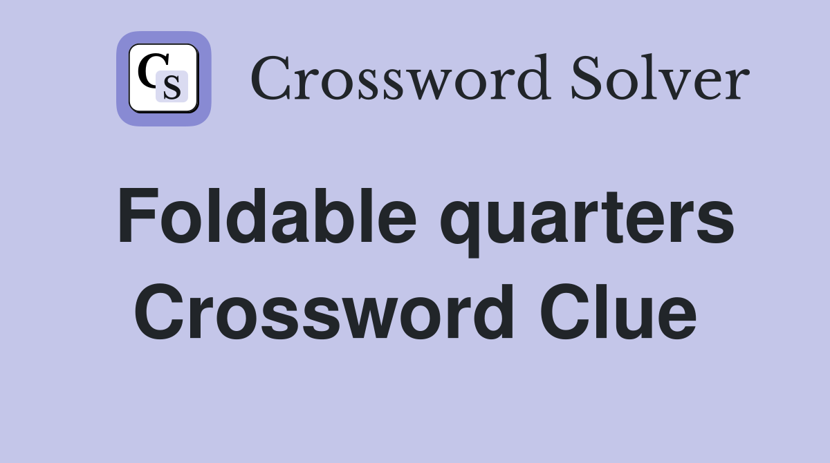 Foldable quarters Crossword Clue