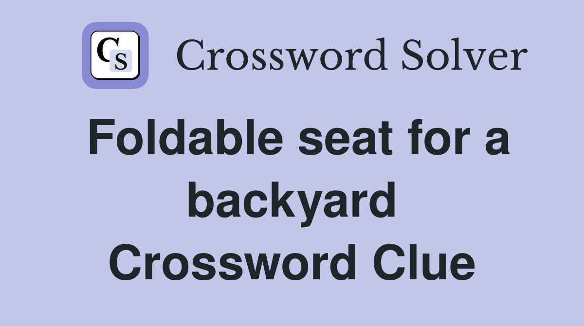 Foldable seat for a backyard Crossword Clue
