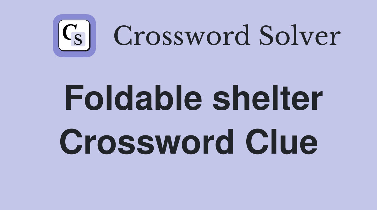 Foldable shelter Crossword Clue