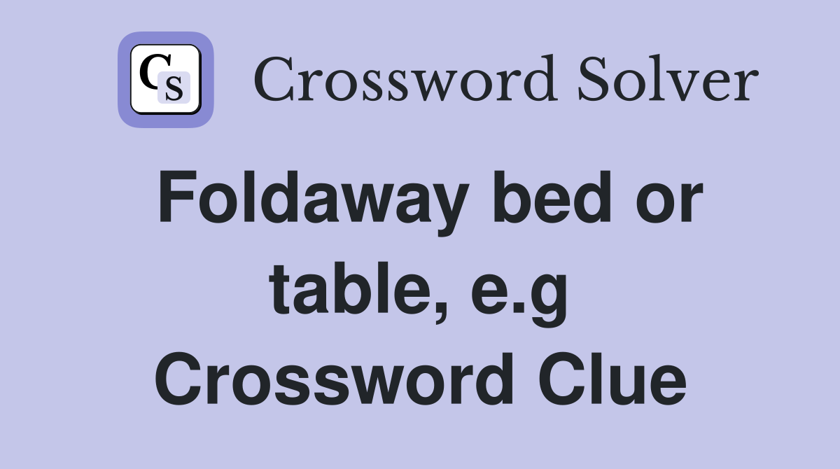 Foldaway bed or table, e.g Crossword Clue