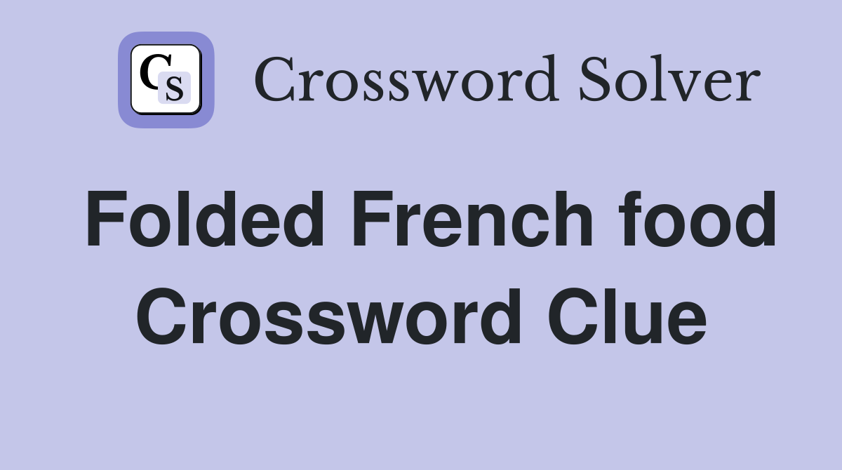 Folded French food Crossword Clue
