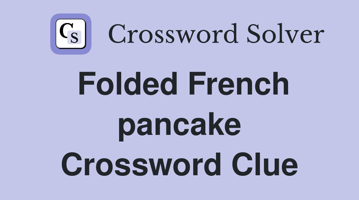 Folded French pancake Crossword Clue