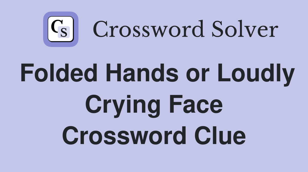 Folded Hands or Loudly Crying Face Crossword Clue
