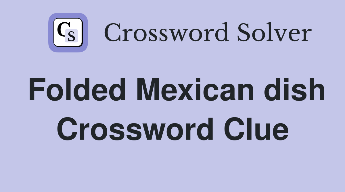 Folded Mexican dish Crossword Clue
