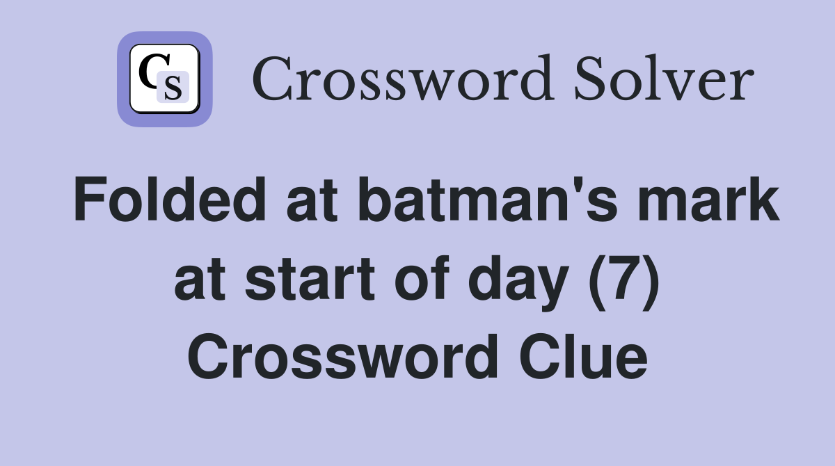 Folded at batman's mark at start of day (7) Crossword Clue