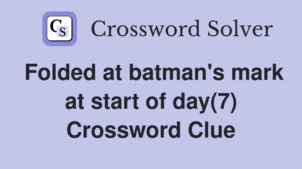 Folded at batman's mark at start of day(7) Crossword Clue