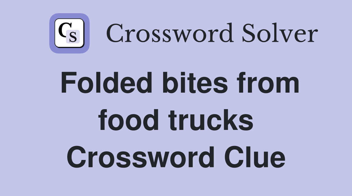 Folded bites from food trucks Crossword Clue