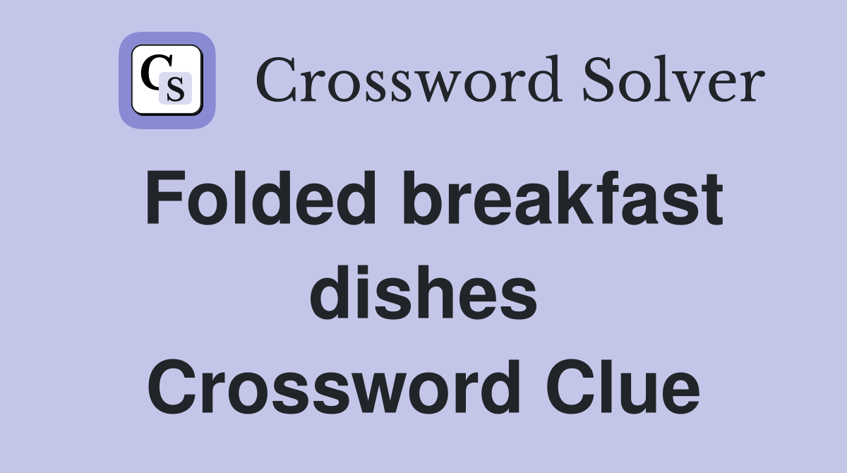 Folded breakfast dishes Crossword Clue