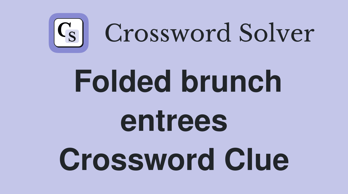 Folded brunch entrees Crossword Clue