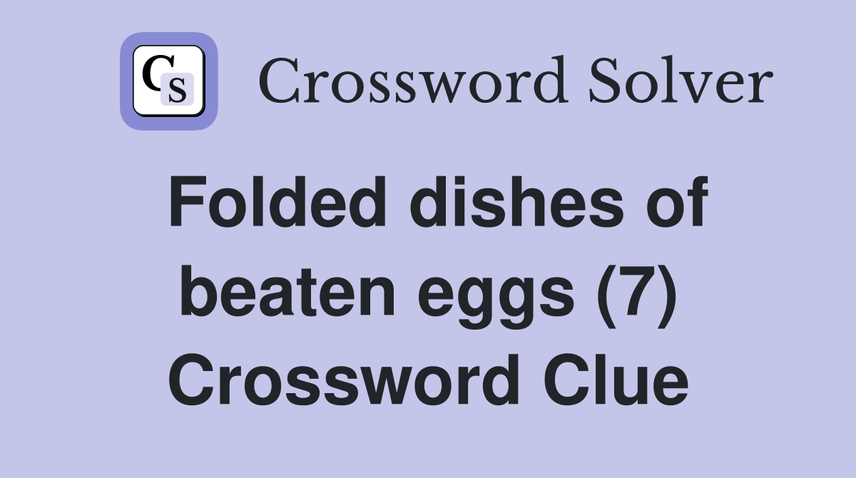 Folded dishes of beaten eggs (7) Crossword Clue