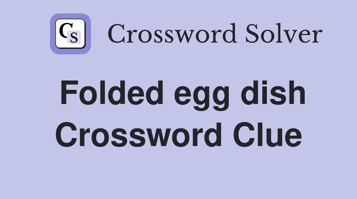 Folded egg dish Crossword Clue