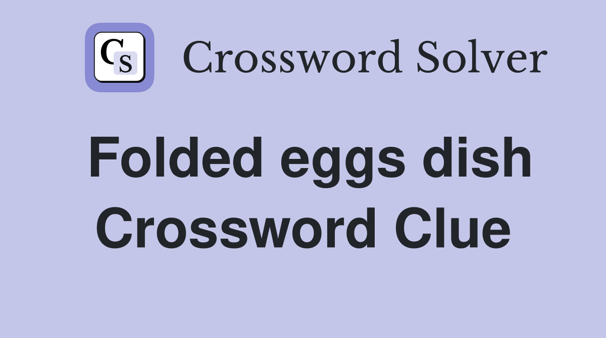 Folded eggs dish Crossword Clue