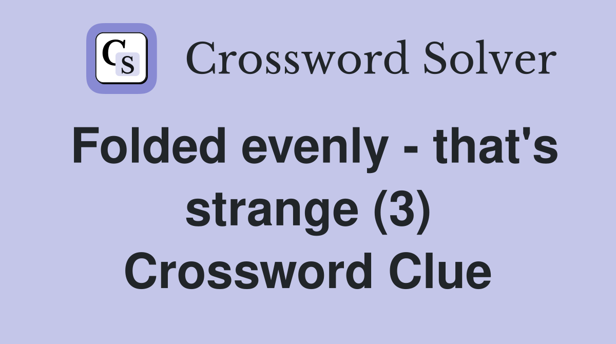 Folded evenly - that's strange (3) Crossword Clue