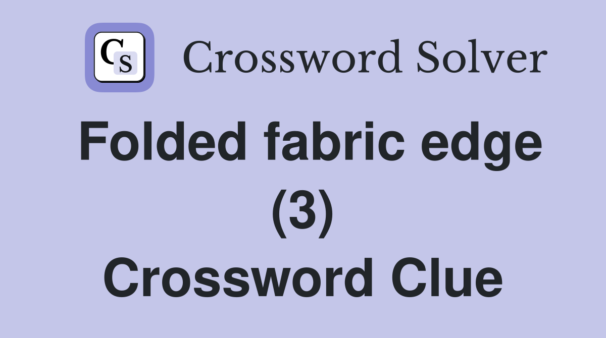 Folded fabric edge (3) Crossword Clue