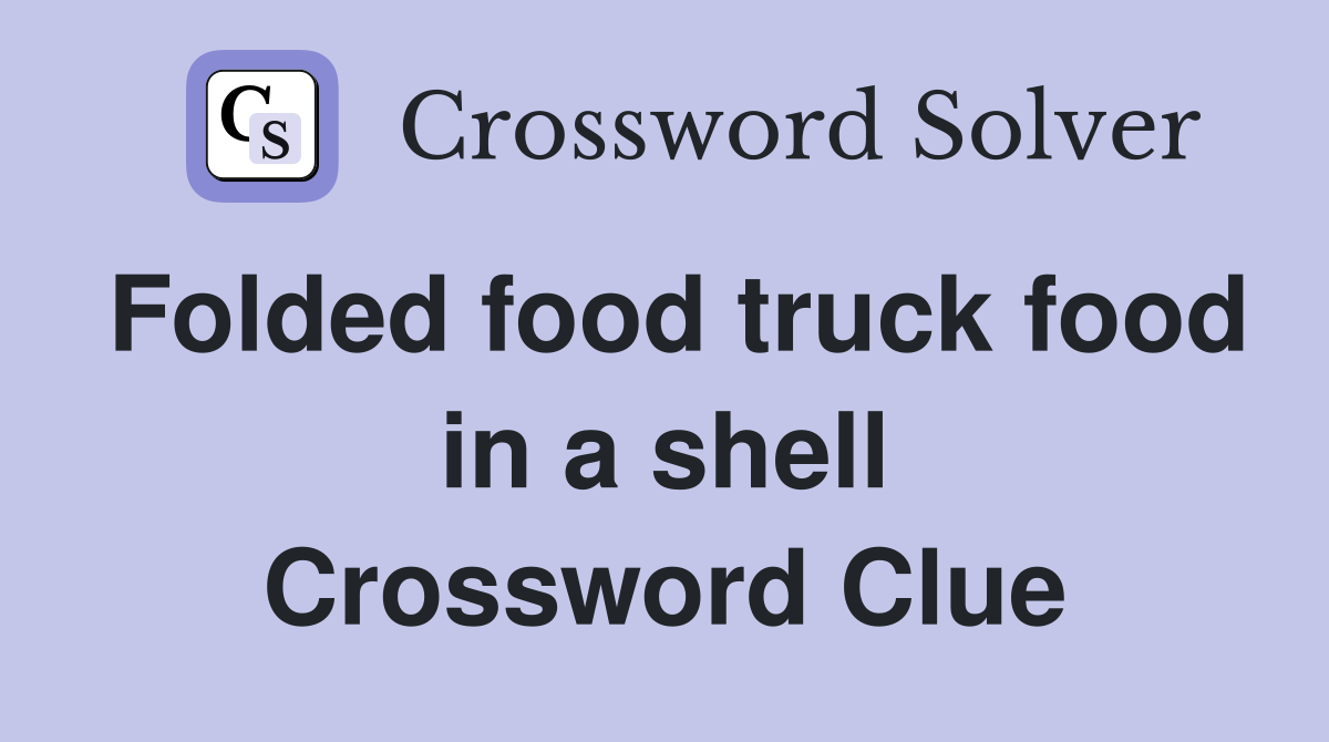 Folded food truck food in a shell Crossword Clue