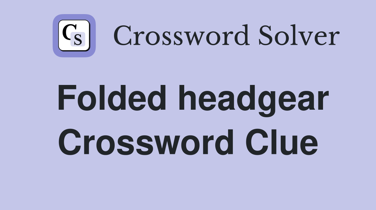 Folded headgear Crossword Clue