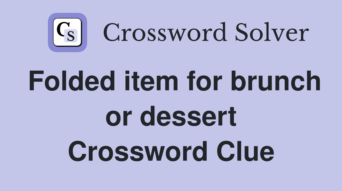 Folded item for brunch or dessert Crossword Clue
