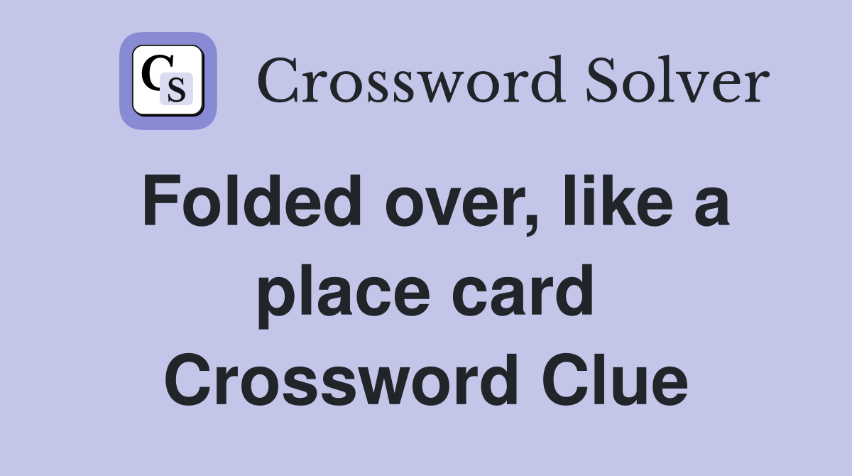 Folded over, like a place card Crossword Clue