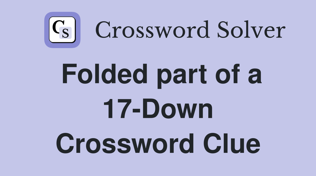 Folded part of a 17-Down Crossword Clue