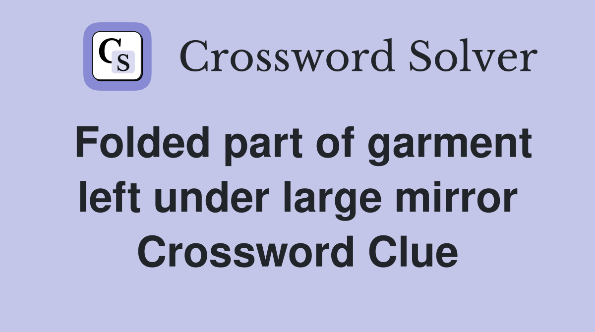 Folded part of garment left under large mirror Crossword Clue