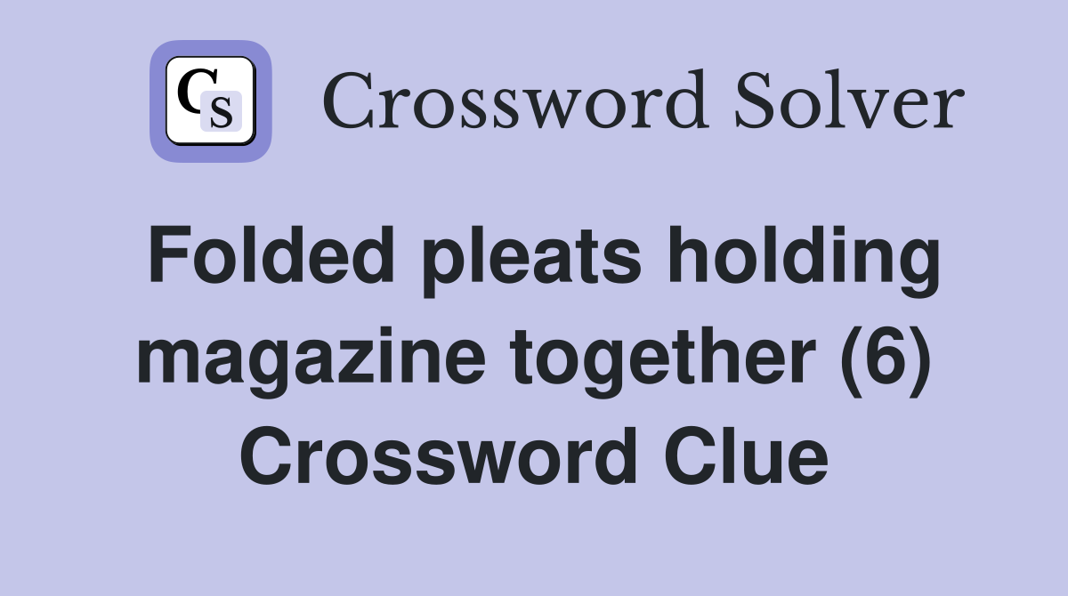 Folded pleats holding magazine together (6) Crossword Clue