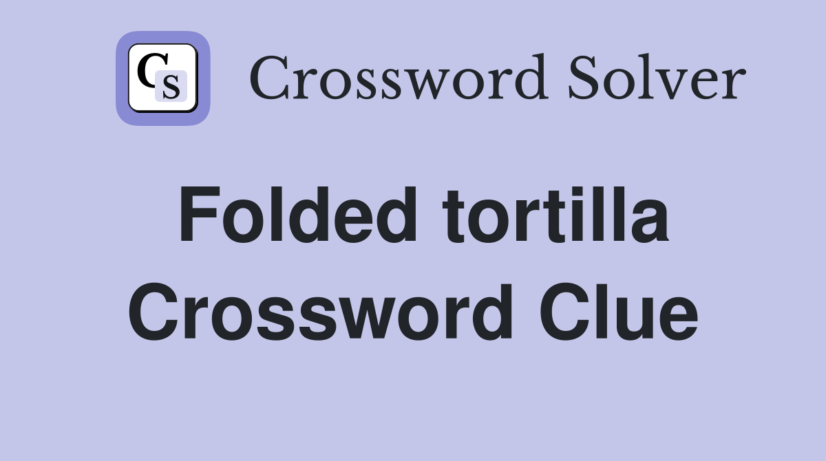 Folded tortilla Crossword Clue