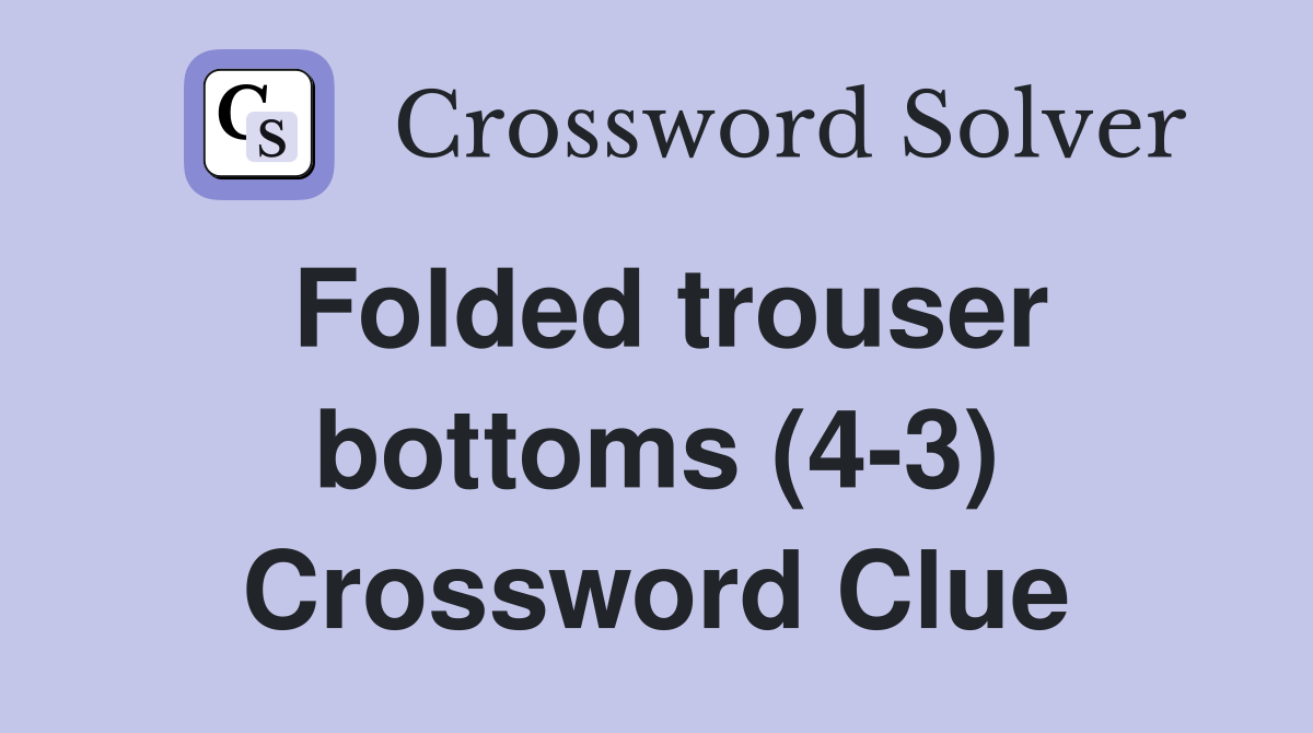Folded trouser bottoms (4-3) Crossword Clue