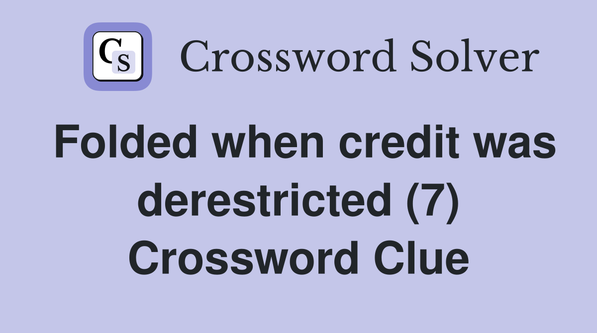 Folded when credit was derestricted (7) Crossword Clue