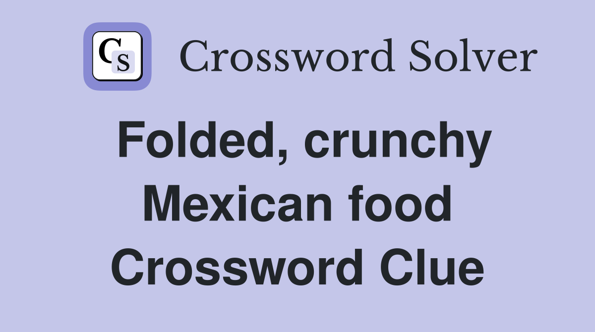 Folded, crunchy Mexican food Crossword Clue
