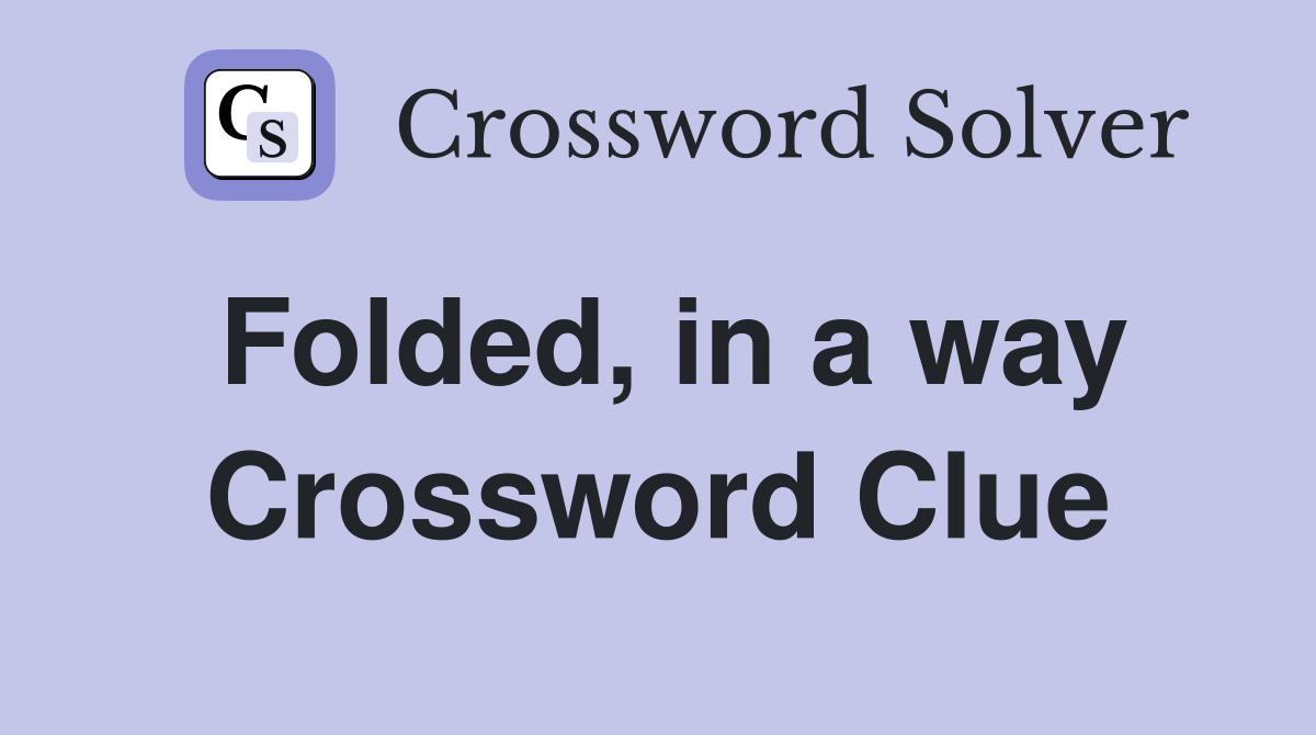 Folded, in a way Crossword Clue