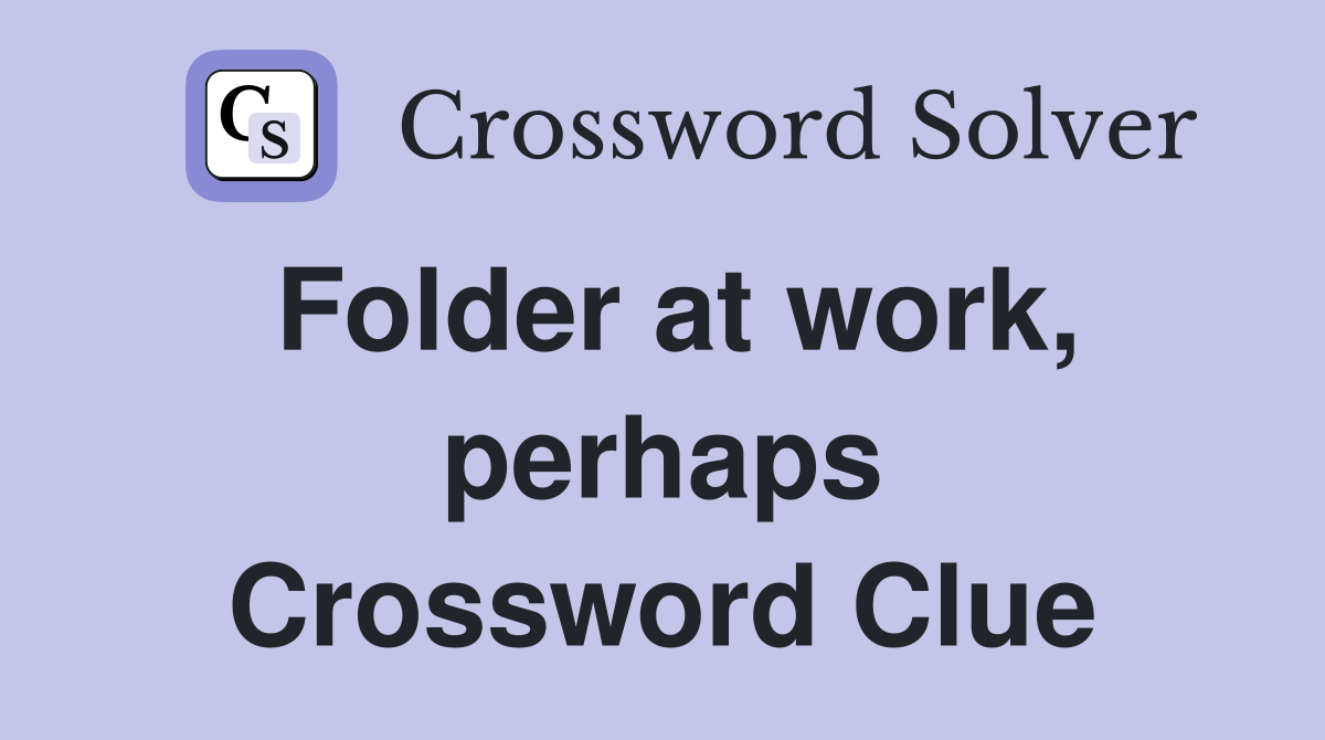 Folder at work, perhaps Crossword Clue