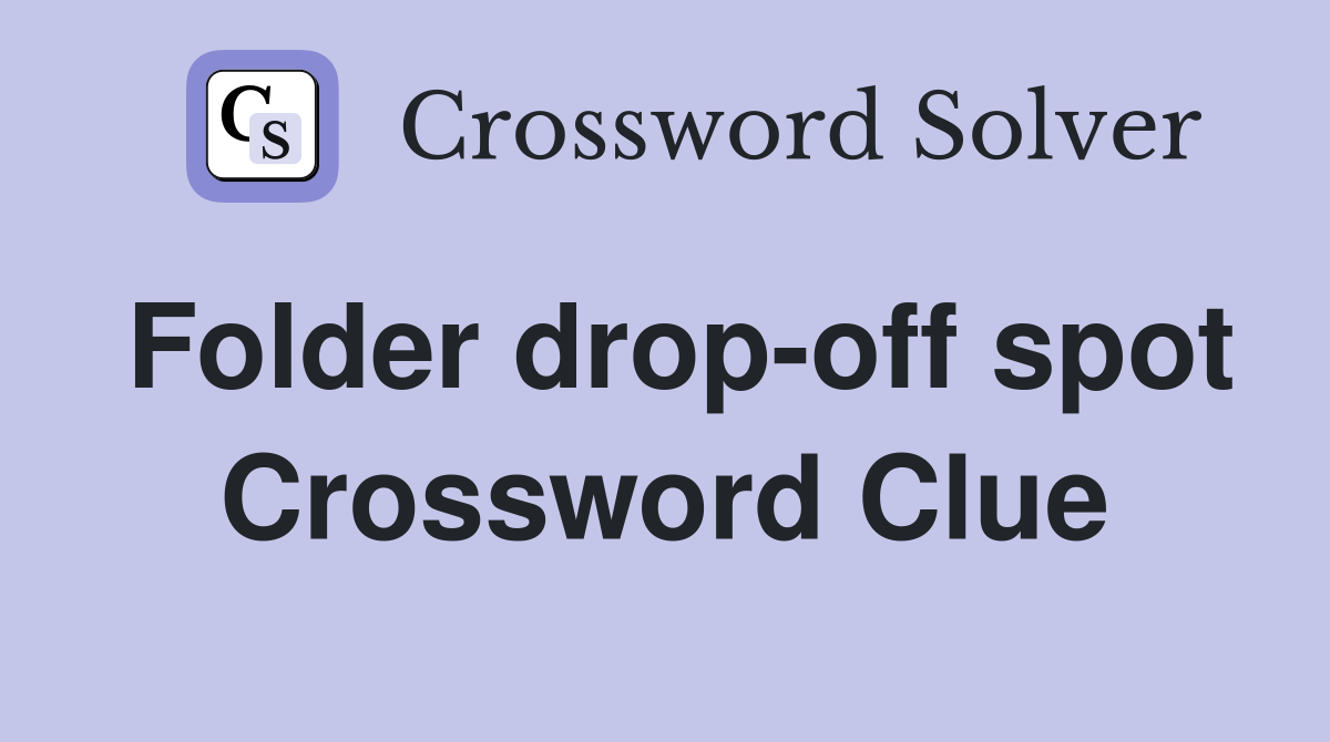 Folder drop-off spot Crossword Clue