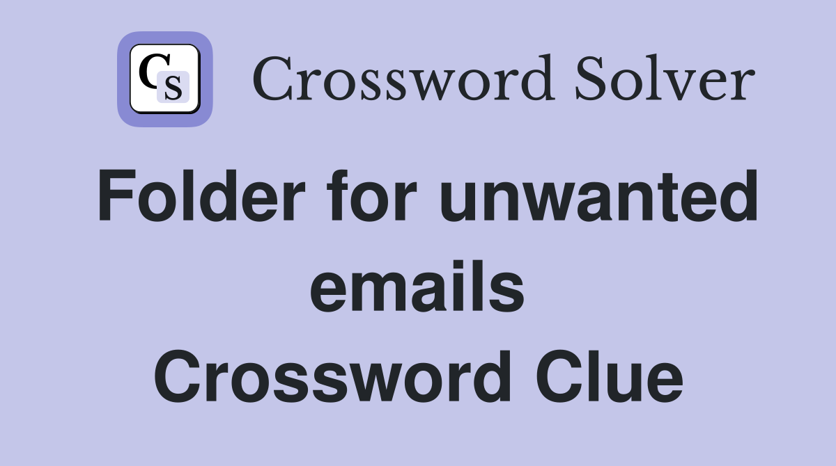 Folder for unwanted emails Crossword Clue