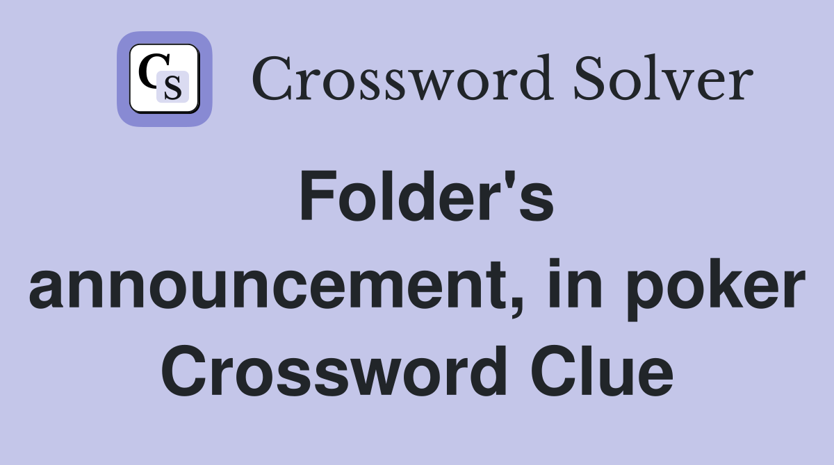 Folder's announcement, in poker Crossword Clue