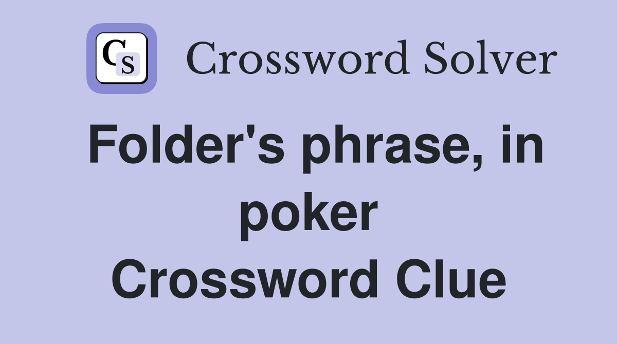 Folder's phrase, in poker Crossword Clue