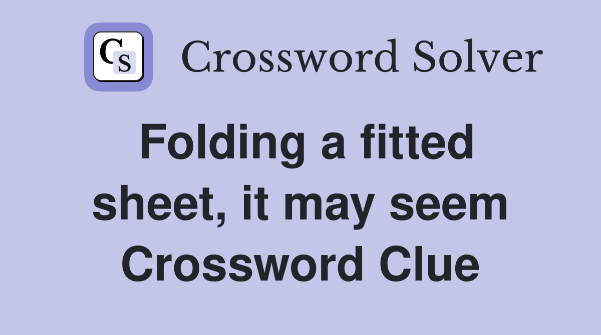 Folding a fitted sheet, it may seem Crossword Clue
