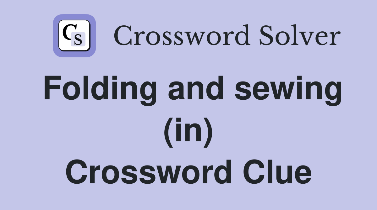 Folding and sewing (in) Crossword Clue