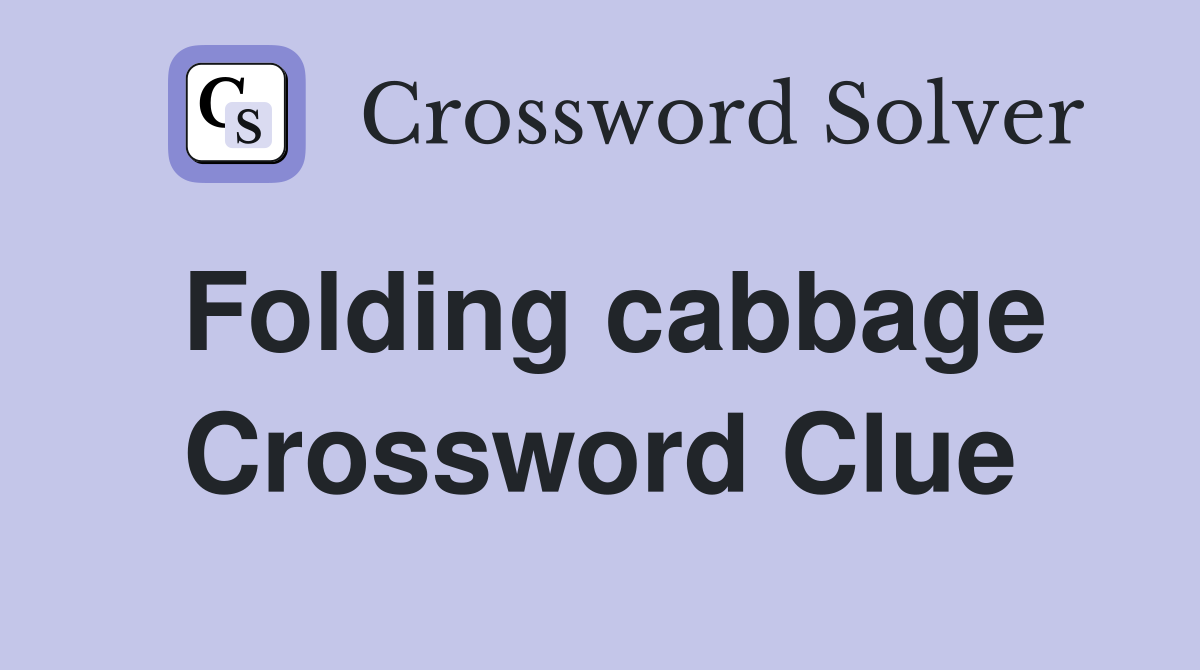 Folding cabbage Crossword Clue