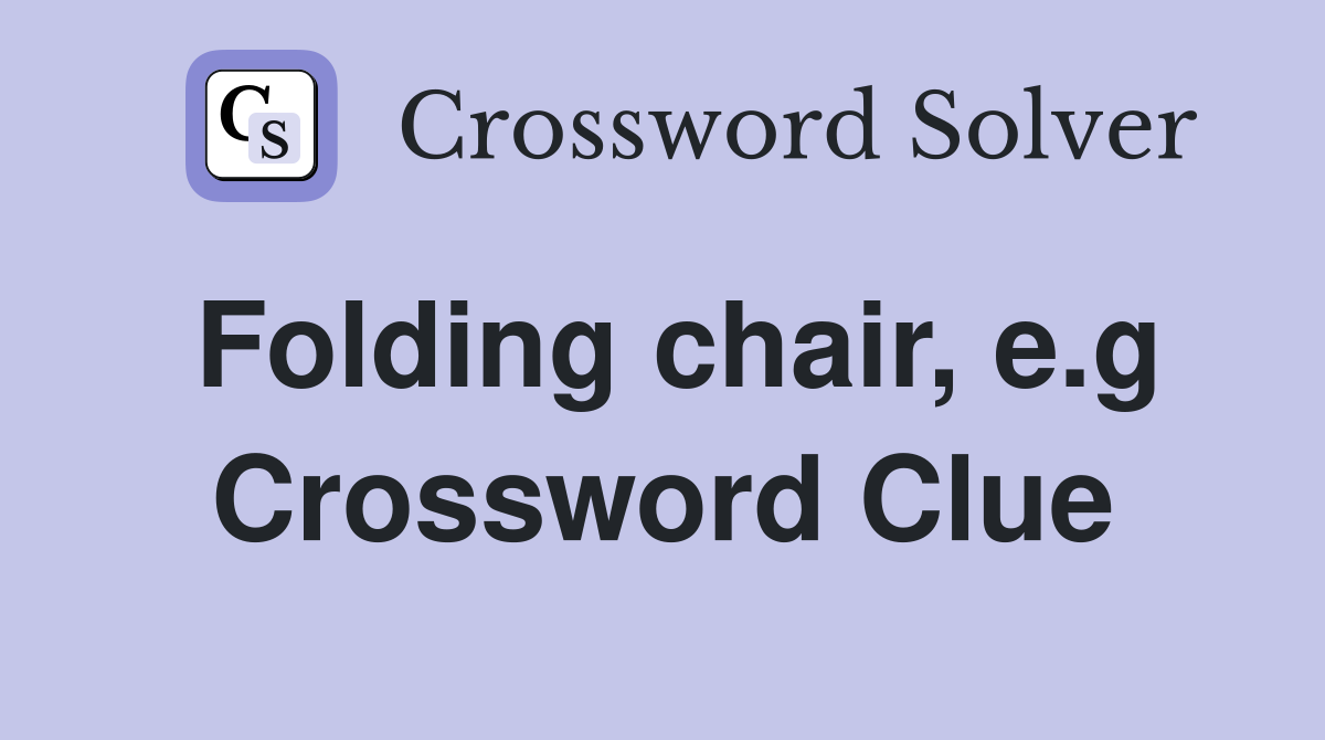 Folding chair, e.g Crossword Clue