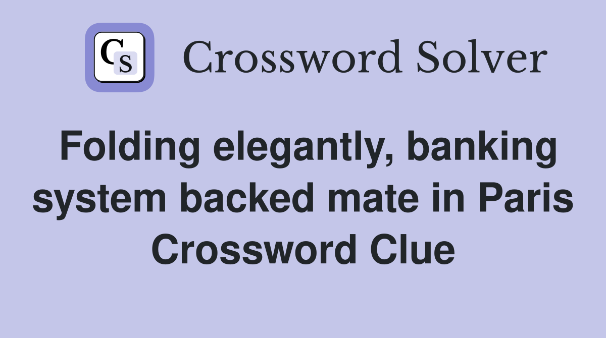 Folding elegantly, banking system backed mate in Paris Crossword Clue
