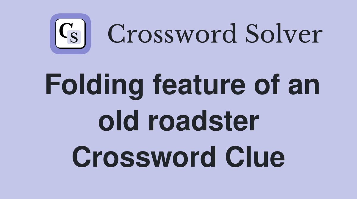 Folding feature of an old roadster Crossword Clue