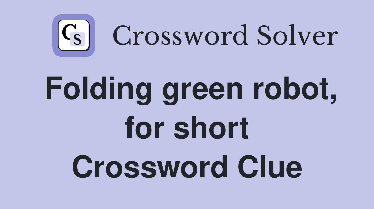 Folding green robot, for short Crossword Clue