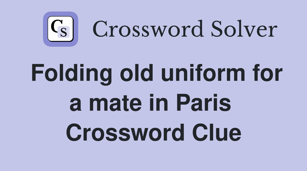 Folding old uniform for a mate in Paris  Crossword Clue