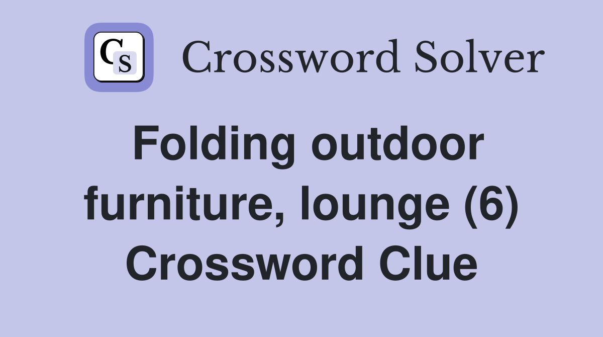 Folding outdoor furniture, lounge (6) Crossword Clue