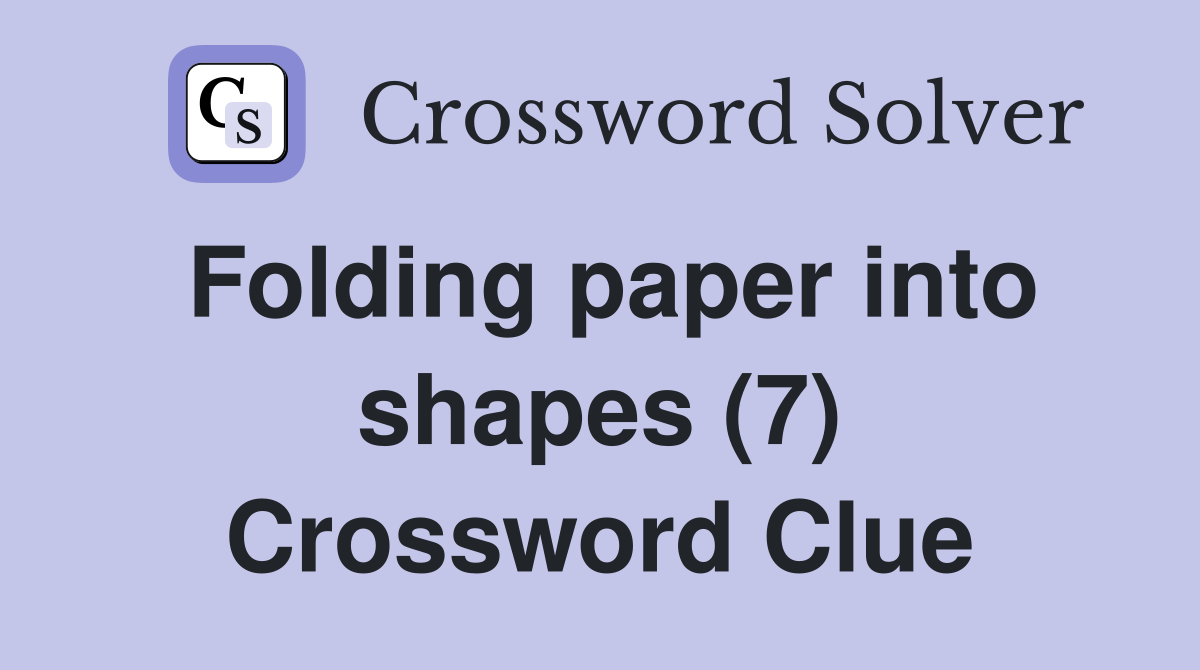 Folding paper into shapes (7) Crossword Clue